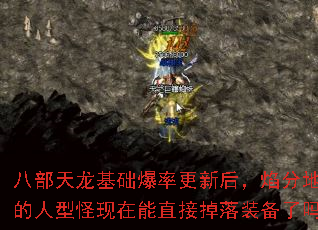 八部天龙基础爆率更新后,焰分地图的人型怪现在能直接掉落装备了吗? 八部天龙基础爆率更新后,焰分地图的人型怪现在能直接掉落装备了吗?