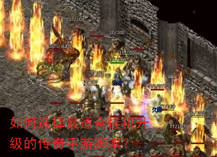 如何选择最适合挂机升级的传奇手游脚本? 如何选择最适合挂机升级的传奇手游脚本?