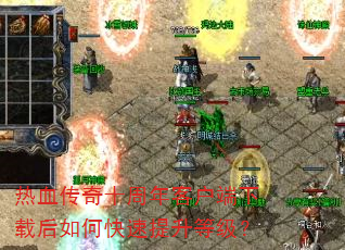 热血传奇十周年客户端下载后如何快速提升等级? 热血传奇十周年客户端下载后如何快速提升等级?