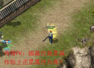 传奇PK:输赢究竟是操作称王还是属性为尊? 传奇PK:输赢究竟是操作称王还是属性为尊?