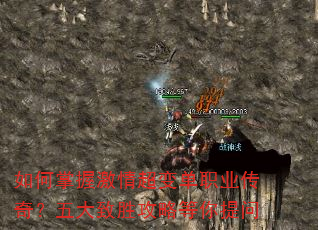 如何掌握激情超变单职业传奇?五大致胜攻略等你提问 如何掌握激情超变单职业传奇?五大致胜攻略等你提问