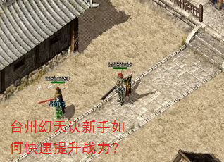 台州幻天诀新手如何快速提升战力? 台州幻天诀新手如何快速提升战力?