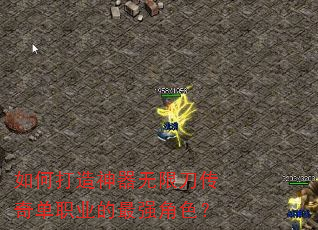如何打造神器无限刀传奇单职业的最强角色? 如何打造神器无限刀传奇单职业的最强角色?