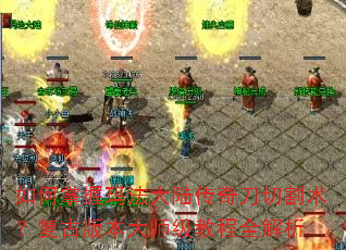 如何掌握玛法大陆传奇刀切割术?复古版本大师级教程全解析 如何掌握玛法大陆传奇刀切割术?复古版本大师级教程全解析
