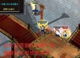 如何获得紫色装备?传奇游戏实用攻略解析 如何获得紫色装备?传奇游戏实用攻略解析