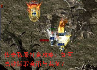 传奇私服打金攻略:如何高效赚取金币与装备? 传奇私服打金攻略:如何高效赚取金币与装备?