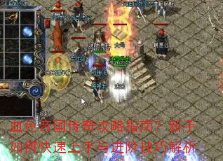 血色帝国传奇攻略指南?新手如何快速上手与进阶技巧解析 血色帝国传奇攻略指南?新手如何快速上手与进阶技巧解析