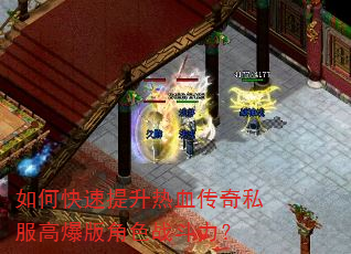 如何快速提升热血传奇私服高爆版角色战斗力? 如何快速提升热血传奇私服高爆版角色战斗力?