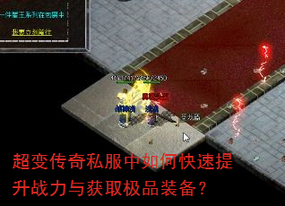 超变传奇私服中如何快速提升战力与获取极品装备? 超变传奇私服中如何快速提升战力与获取极品装备?