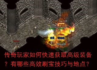 传奇玩家如何快速获取高级装备?有哪些高效刷宝技巧与地点? 传奇玩家如何快速获取高级装备?有哪些高效刷宝技巧与地点?