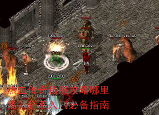 热血传奇私服攻略哪里找?新手入门必备指南 热血传奇私服攻略哪里找?新手入门必备指南