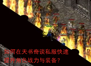 如何在天书奇谈私服快速提升角色战力与装备? 如何在天书奇谈私服快速提升角色战力与装备?