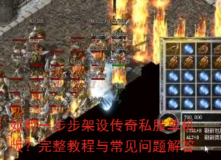 如何一步步架设传奇私服单机版?完整教程与常见问题解答 如何一步步架设传奇私服单机版?完整教程与常见问题解答