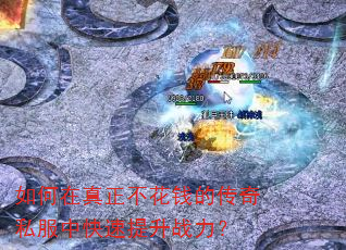 如何在真正不花钱的传奇私服中快速提升战力? 如何在真正不花钱的传奇私服中快速提升战力?
