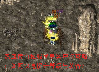 热血传奇私服简易客户端攻略:如何快速提升等级与装备? 热血传奇私服简易客户端攻略:如何快速提升等级与装备?