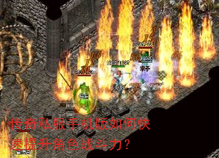 传奇私服手机版如何快速提升角色战斗力? 传奇私服手机版如何快速提升角色战斗力?