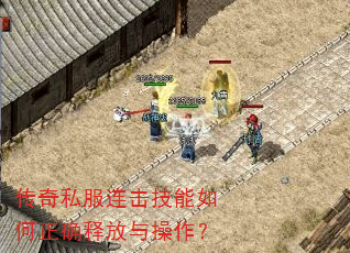 传奇私服连击技能如何正确释放与操作? 传奇私服连击技能如何正确释放与操作?