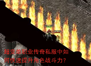 超变单职业传奇私服中如何快速提升角色战斗力? 超变单职业传奇私服中如何快速提升角色战斗力?