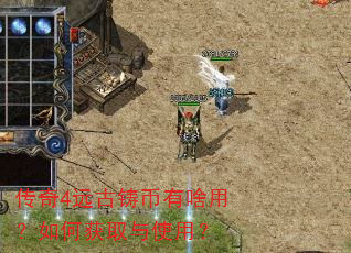 传奇4远古铸币有啥用?如何获取与使用? 传奇4远古铸币有啥用?如何获取与使用?