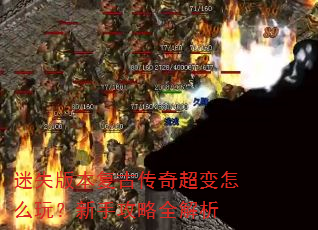 迷失版本复古传奇超变怎么玩?新手攻略全解析 迷失版本复古传奇超变怎么玩?新手攻略全解析