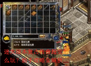 迷失版本复古传奇超变怎么玩?新手攻略全解析 迷失版本复古传奇超变怎么玩?新手攻略全解析