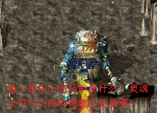 道士最核心的技能是什么?灵魂火符与召唤神兽哪个更重要? 道士最核心的技能是什么?灵魂火符与召唤神兽哪个更重要?