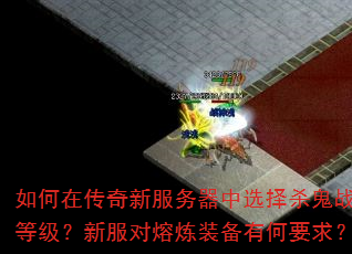如何在传奇新服务器中选择杀鬼战场等级?新服对熔炼装备有何要求? 如何在传奇新服务器中选择杀鬼战场等级?新服对熔炼装备有何要求?