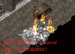 如何高效攻克lostlegendSFphant的终极BOSS? 如何高效攻克lostlegendSFphant的终极BOSS?
