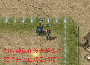 如何避免在传奇游戏中死亡并防止装备掉落? 如何避免在传奇游戏中死亡并防止装备掉落?