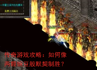 传奇游戏攻略:如何像两颗豌豆般默契制胜? 传奇游戏攻略:如何像两颗豌豆般默契制胜?