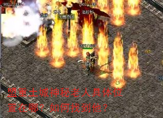 盟重土城神秘老人具体位置在哪?如何找到他? 盟重土城神秘老人具体位置在哪?如何找到他?