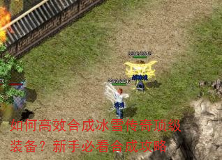 如何高效合成冰雪传奇顶级装备?新手必看合成攻略 如何高效合成冰雪传奇顶级装备?新手必看合成攻略