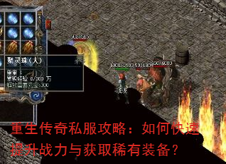 重生传奇私服攻略:如何快速提升战力与获取稀有装备? 重生传奇私服攻略:如何快速提升战力与获取稀有装备?