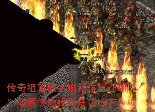 传奇祖玛教主刷新位置在哪?如何快速找到并击败它? 传奇祖玛教主刷新位置在哪?如何快速找到并击败它?
