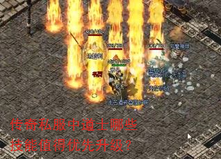 传奇私服中道士哪些技能值得优先升级? 传奇私服中道士哪些技能值得优先升级?