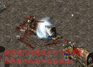 暗黑佣兵传奇版本中如何快速提升角色战力与装备等级? 暗黑佣兵传奇版本中如何快速提升角色战力与装备等级?