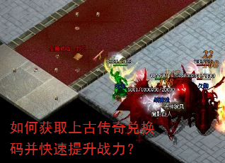 如何获取上古传奇兑换码并快速提升战力? 如何获取上古传奇兑换码并快速提升战力?