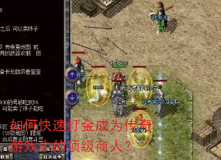 如何快速打金成为传奇游戏中的顶级商人? 如何快速打金成为传奇游戏中的顶级商人?