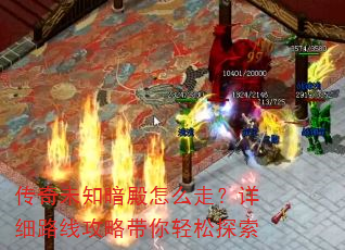 传奇未知暗殿怎么走?详细路线攻略带你轻松探索 传奇未知暗殿怎么走?详细路线攻略带你轻松探索