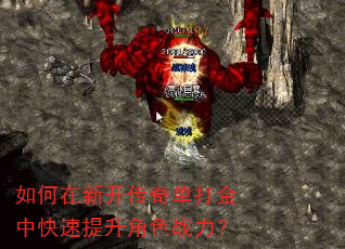 如何在新开传奇单打金中快速提升角色战力? 如何在新开传奇单打金中快速提升角色战力?