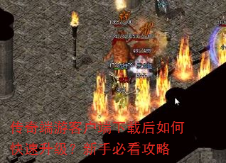 传奇端游客户端下载后如何快速升级?新手必看攻略 传奇端游客户端下载后如何快速升级?新手必看攻略