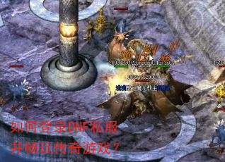如何登录DNF私服并畅玩传奇游戏? 如何登录DNF私服并畅玩传奇游戏?