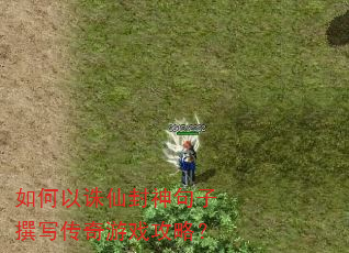 如何以诛仙封神句子撰写传奇游戏攻略? 如何以诛仙封神句子撰写传奇游戏攻略?