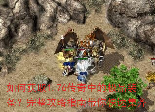 如何获取1.76传奇中的极品装备?完整攻略指南带你快速集齐 如何获取1.76传奇中的极品装备?完整攻略指南带你快速集齐