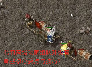 传奇高级玩家组队升级有哪些核心要点与技巧? 传奇高级玩家组队升级有哪些核心要点与技巧?