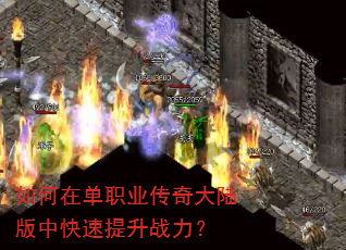 如何在单职业传奇大陆版中快速提升战力? 如何在单职业传奇大陆版中快速提升战力?
