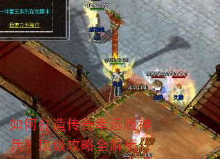 如何打造传奇幸运版神兵?顶级攻略全解析 如何打造传奇幸运版神兵?顶级攻略全解析