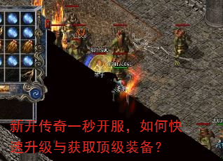 新开传奇一秒开服,如何快速升级与获取顶级装备? 新开传奇一秒开服,如何快速升级与获取顶级装备?