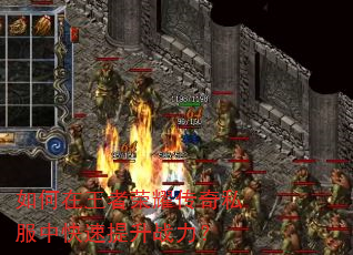 如何在王者荣耀传奇私服中快速提升战力? 如何在王者荣耀传奇私服中快速提升战力?