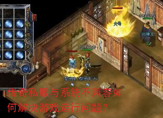 传奇私服与系统不兼容如何解决游戏运行问题? 传奇私服与系统不兼容如何解决游戏运行问题?